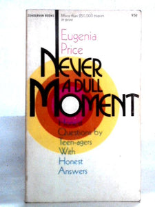 Never a Dull Moment: Honest Questions by Teen-agers with Honest Answers 