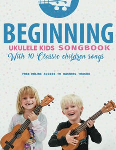 Beginning Ukulele Kids Songbook Learn And Play 10 Classic Children Songs 