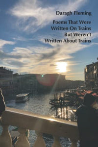 Poems That Were Written On Trains, But Weren't Written About Trains 