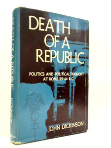 Death Of A Republic: Politics And Political Thought At Rome 59-44 B.C. 