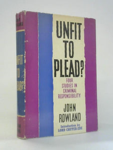 Unfit To Plead? Four Studies in Criminal Responsibility 