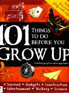 101 Things to to before you GROW UP (Or before you get too old to enjoy them!) 