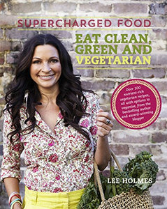 Supercharged Food: Eat Clean, Green and Vegetarian 