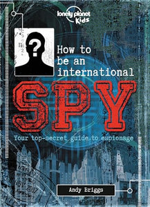 Lonely Planet Kids How to Be an International Spy 