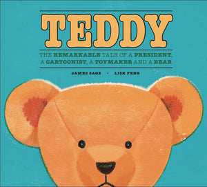 Teddy: The Remarkable Tale of a President, a Cartoonist, a Toymaker and a Bear 