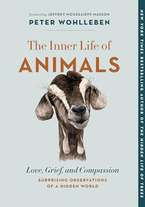 The Inner Life of Animals: Love, Grief, and Compassion--Surprising Observations of a Hidden World 