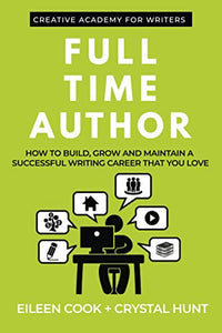 Full Time Author: How to build, grow and maintain a successful writing career that you love (Creative Academy Guides for Writers) 