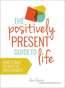 The Positively Present Guide to Life 