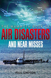 The Mammoth Book of Air Disasters and Near Misses 