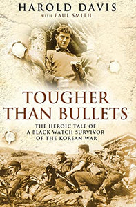 Tougher than Bullets The Heroic Tale of a Black Watch Survivor of 