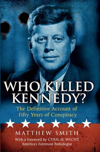 Who Killed Kennedy? The Definitive Account of Fifty Years of Cons 