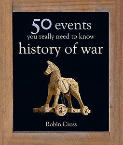 50 Events You Really Need to Know: History of War 