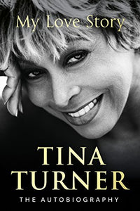 Tina Turner: My Love Story (Official Autobiography) 