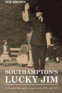 Southampton's Lucky Jim - A County Borough Copper in the 50's and 60's 