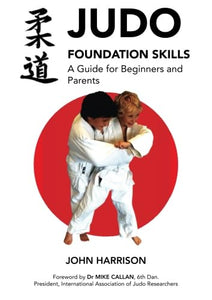 Judo Foundation Skills, a Guide for Beginners and Parents 