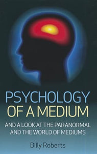 Psychology of a Medium – And A Look At The Paranormal And The World Of Mediums 