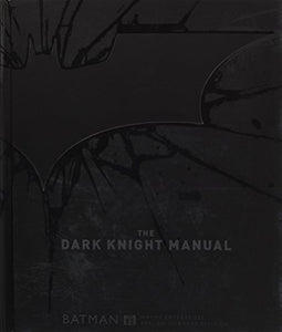 The Dark Knight Manual: Tools, Weapons, Vehicles & Documents from the Batcave 