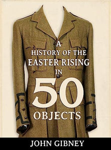 A History of the Easter Rising in 50 Objects 