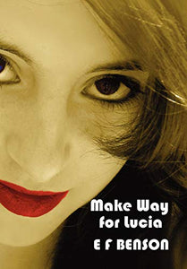 Make Way for Lucia - The Complete Mapp & Lucia - Queen Lucia, Miss Mapp Including 'The Male Impersonator', Lucia in London, Mapp and Lucia, Lucia's Progress (also Known as The Worshipful Lucia), & Trouble for Lucia 