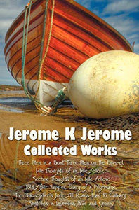 Jerome K Jerome, Collected Works (complete and Unabridged), Including 