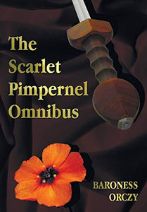 The Scarlet Pimpernel Omnibus - Unabridged - The Scarlet Pimpernel, I Will Repay, Eldorado, Sir Percy Hits Back 