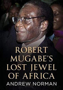 Robert Mugabe’s Lost Jewel of Africa 