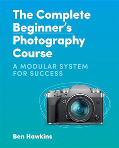 The Complete Beginner's Photography Course 