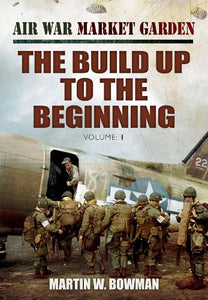 Air War Market Garden Volume 1: The Build Up to the Beginning 