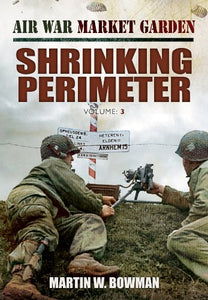 Air War Market Garden: Volume 3 Shrinking Perimeter 