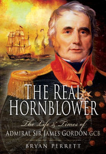 Real Hornblower: The Life and Times of Admiral Sir James Gordon 