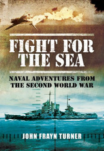 Fight for the Sea: Naval Adventures From the Second World War 