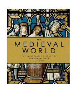 The Medieval World: The Illustrated History of the Middle Ages 