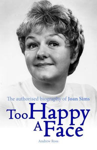 Too Happy a Face - The Authorised Biography of Joan Sims 