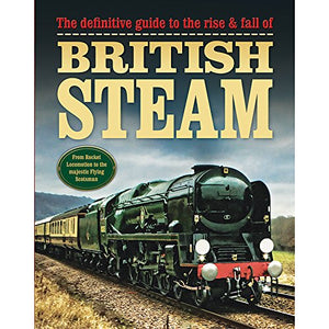 The Rise and Fall of British Steam - the Ultimate Guide 