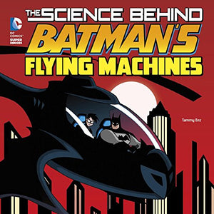 The Science Behind Batman's Flying Machines 