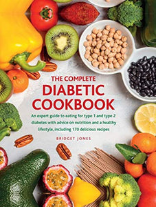 The Complete Diabetic Cookbook: An expert guide to eating for type 1 and type 2 diabetes with advice on nutrition and a healthy lifestyle, including 170 delicious recipes 