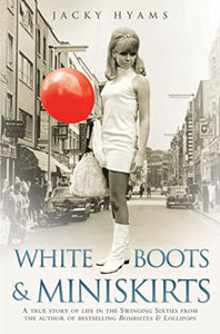 White Boots & Miniskirts - A True Story of Life in the Swinging Sixties 