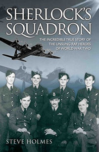 Sherlock's Squadron - The Incredible True Story of the Unsung Heroes of World War Two 