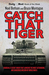 Catch That Tiger - Churchill's Secret Order That Launched The Most Astounding and Dangerous Mission of World War II 