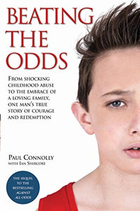 Beating the Odds - From shocking childhood abuse to the embrace of a loving family, one man's true story of courage and redemption 