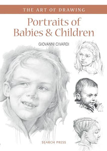 Art of Drawing: Portraits of Babies & Children 