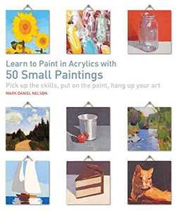 Learn to Paint in Acrylics with 50 Small Paintings 