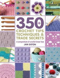 350+ Crochet Tips, Techniques & Trade Secrets 