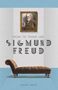 How to Think Like Sigmund Freud 