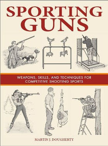 Sporting Guns: Weapons, Skills and Techniques For Competitive Shooting Sports 