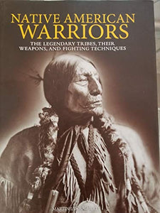 Native American Warriors: The Legendary Tribes, Their Weapons, and Fighting Techniques 