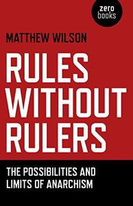 Rules Without Rulers – The Possibilities and Limits of Anarchism 