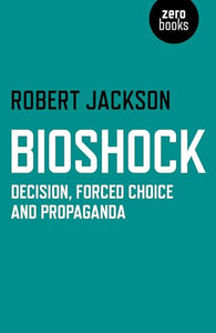 BioShock – Decision, Forced Choice and Propaganda 