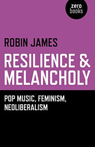 Resilience & Melancholy - pop music, feminism, neoliberalism 