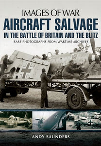 Aircraft Salvage in the Battle of Britain and the Blitz 